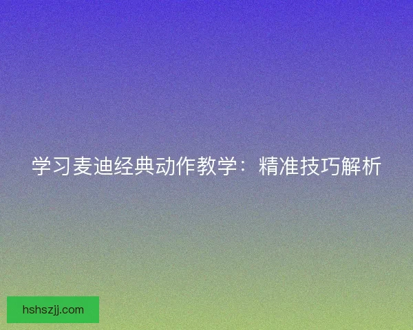 学习麦迪经典动作教学：精准技巧解析